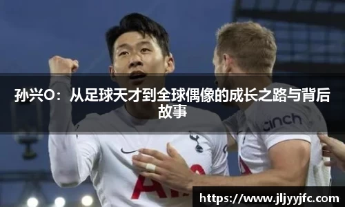 孙兴O：从足球天才到全球偶像的成长之路与背后故事