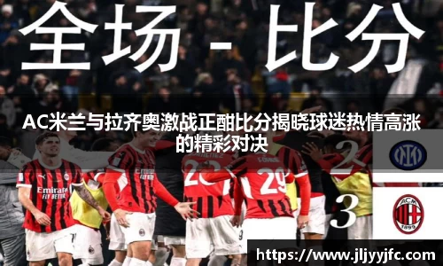 AC米兰与拉齐奥激战正酣比分揭晓球迷热情高涨的精彩对决